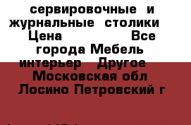 сервировочные  и журнальные  столики8 › Цена ­ 800-1600 - Все города Мебель, интерьер » Другое   . Московская обл.,Лосино-Петровский г.